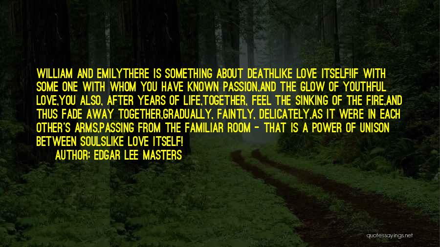 Edgar Lee Masters Quotes: William And Emilythere Is Something About Deathlike Love Itself!if With Some One With Whom You Have Known Passion,and The Glow