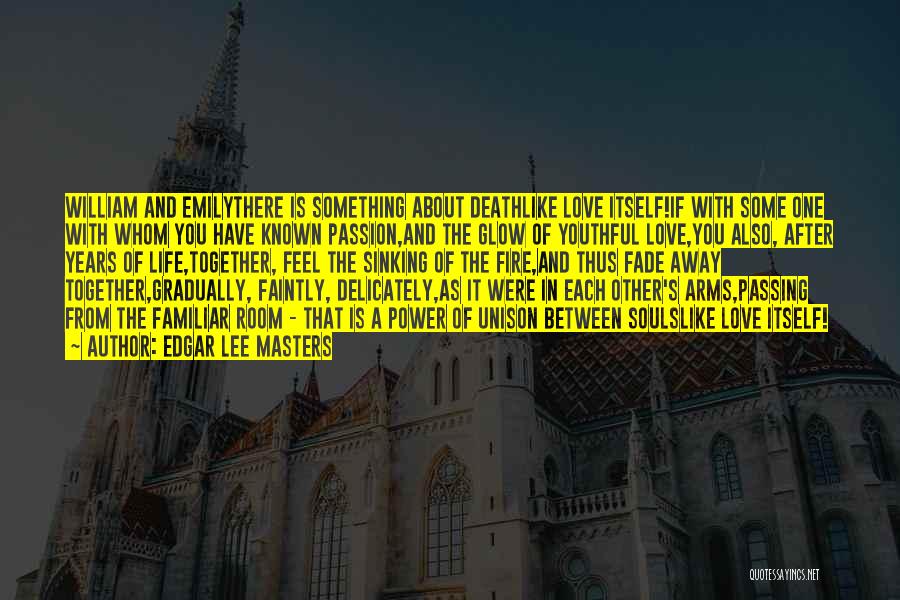 Edgar Lee Masters Quotes: William And Emilythere Is Something About Deathlike Love Itself!if With Some One With Whom You Have Known Passion,and The Glow