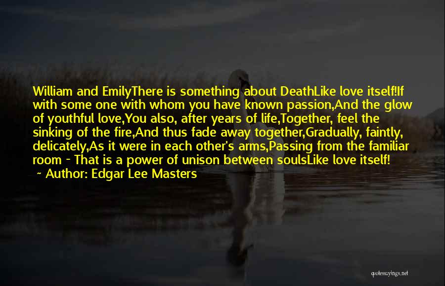 Edgar Lee Masters Quotes: William And Emilythere Is Something About Deathlike Love Itself!if With Some One With Whom You Have Known Passion,and The Glow