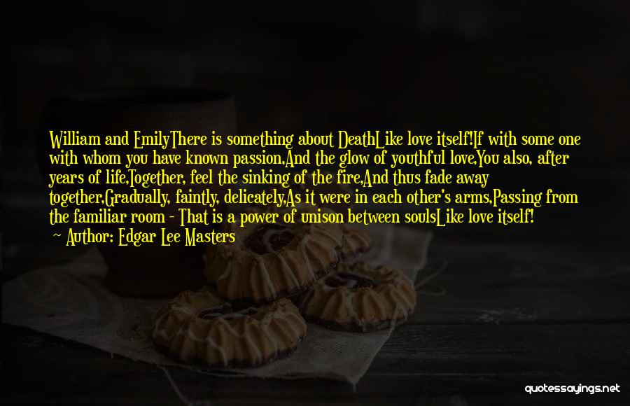 Edgar Lee Masters Quotes: William And Emilythere Is Something About Deathlike Love Itself!if With Some One With Whom You Have Known Passion,and The Glow