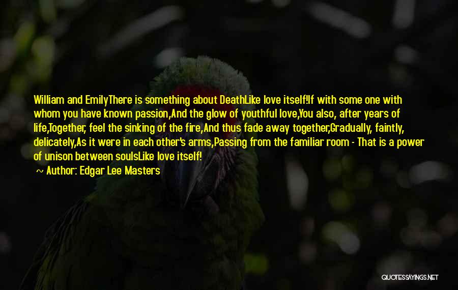 Edgar Lee Masters Quotes: William And Emilythere Is Something About Deathlike Love Itself!if With Some One With Whom You Have Known Passion,and The Glow