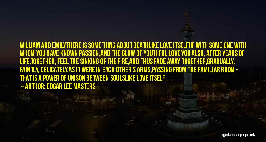 Edgar Lee Masters Quotes: William And Emilythere Is Something About Deathlike Love Itself!if With Some One With Whom You Have Known Passion,and The Glow