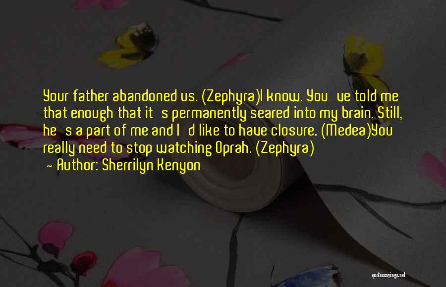 Sherrilyn Kenyon Quotes: Your Father Abandoned Us. (zephyra)i Know. You've Told Me That Enough That It's Permanently Seared Into My Brain. Still, He's