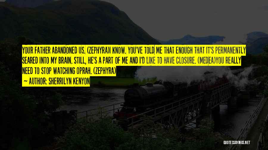 Sherrilyn Kenyon Quotes: Your Father Abandoned Us. (zephyra)i Know. You've Told Me That Enough That It's Permanently Seared Into My Brain. Still, He's