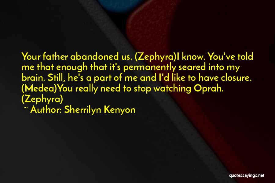 Sherrilyn Kenyon Quotes: Your Father Abandoned Us. (zephyra)i Know. You've Told Me That Enough That It's Permanently Seared Into My Brain. Still, He's