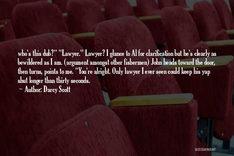 Darcy Scott Quotes: Who's This Dub? Lawyer. Lawyer? I Glance To Al For Clarification But He's Clearly As Bewildered As I Am. (argument