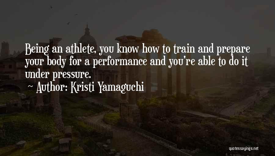 Kristi Yamaguchi Quotes: Being An Athlete, You Know How To Train And Prepare Your Body For A Performance And You're Able To Do