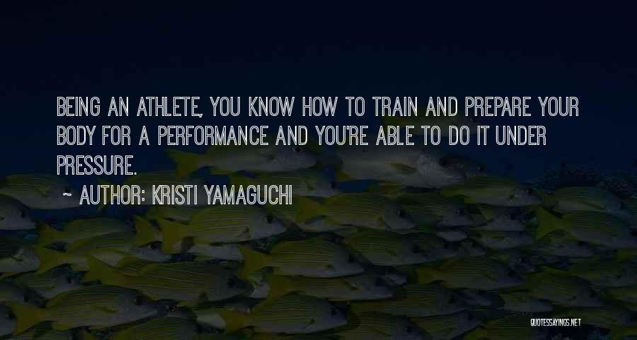 Kristi Yamaguchi Quotes: Being An Athlete, You Know How To Train And Prepare Your Body For A Performance And You're Able To Do