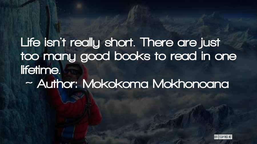 Mokokoma Mokhonoana Quotes: Life Isn't Really Short. There Are Just Too Many Good Books To Read In One Lifetime.