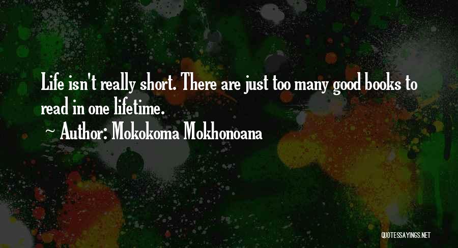 Mokokoma Mokhonoana Quotes: Life Isn't Really Short. There Are Just Too Many Good Books To Read In One Lifetime.