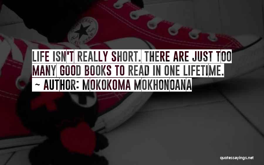 Mokokoma Mokhonoana Quotes: Life Isn't Really Short. There Are Just Too Many Good Books To Read In One Lifetime.