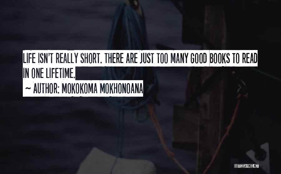 Mokokoma Mokhonoana Quotes: Life Isn't Really Short. There Are Just Too Many Good Books To Read In One Lifetime.