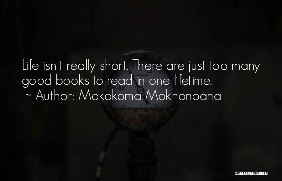 Mokokoma Mokhonoana Quotes: Life Isn't Really Short. There Are Just Too Many Good Books To Read In One Lifetime.