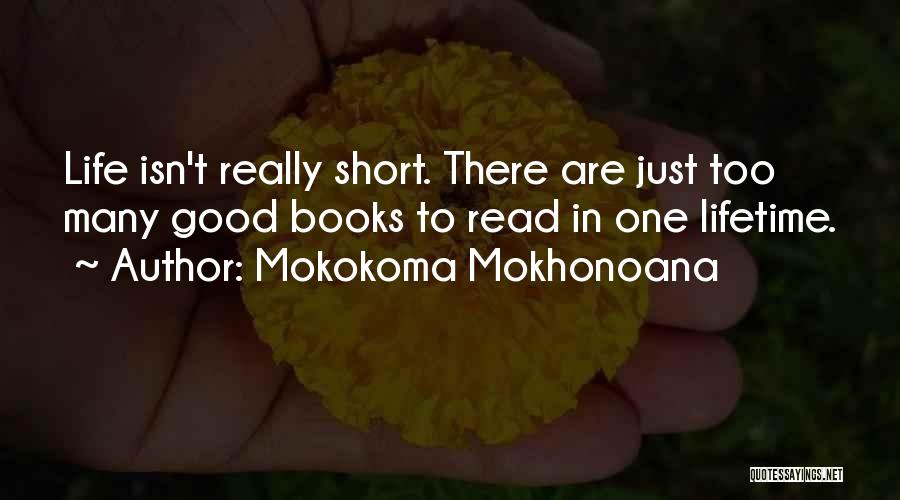 Mokokoma Mokhonoana Quotes: Life Isn't Really Short. There Are Just Too Many Good Books To Read In One Lifetime.