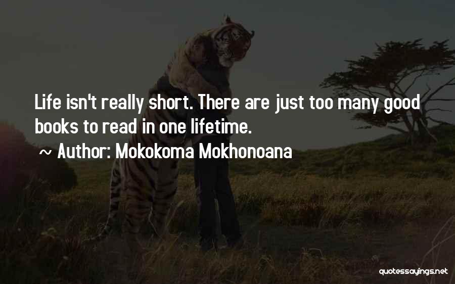 Mokokoma Mokhonoana Quotes: Life Isn't Really Short. There Are Just Too Many Good Books To Read In One Lifetime.