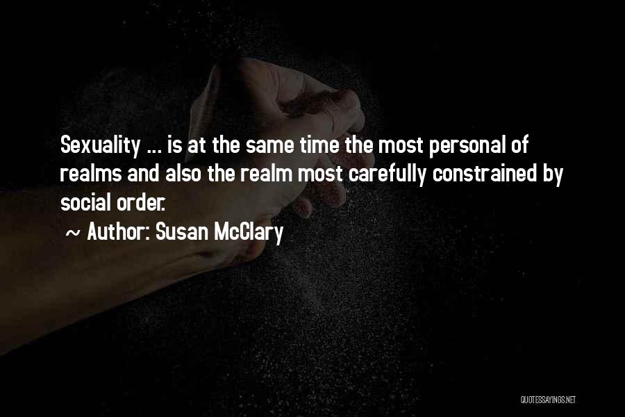Susan McClary Quotes: Sexuality ... Is At The Same Time The Most Personal Of Realms And Also The Realm Most Carefully Constrained By