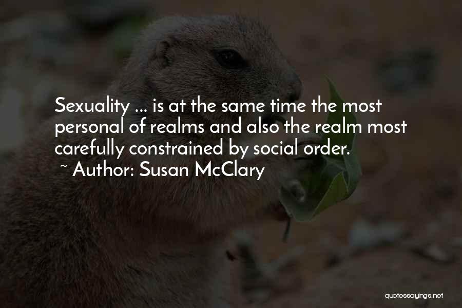 Susan McClary Quotes: Sexuality ... Is At The Same Time The Most Personal Of Realms And Also The Realm Most Carefully Constrained By