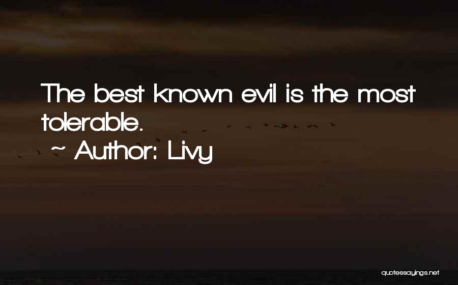 Livy Quotes: The Best Known Evil Is The Most Tolerable.