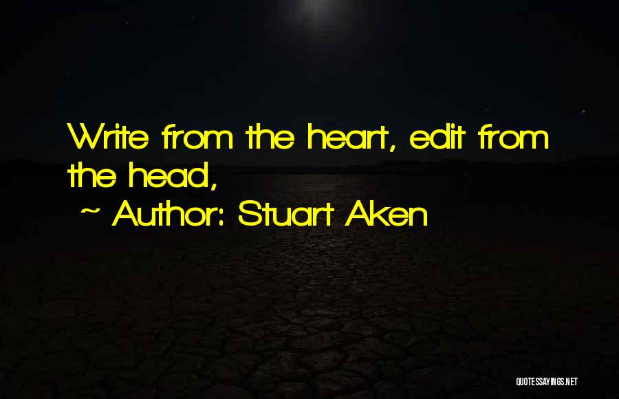 Stuart Aken Quotes: Write From The Heart, Edit From The Head,