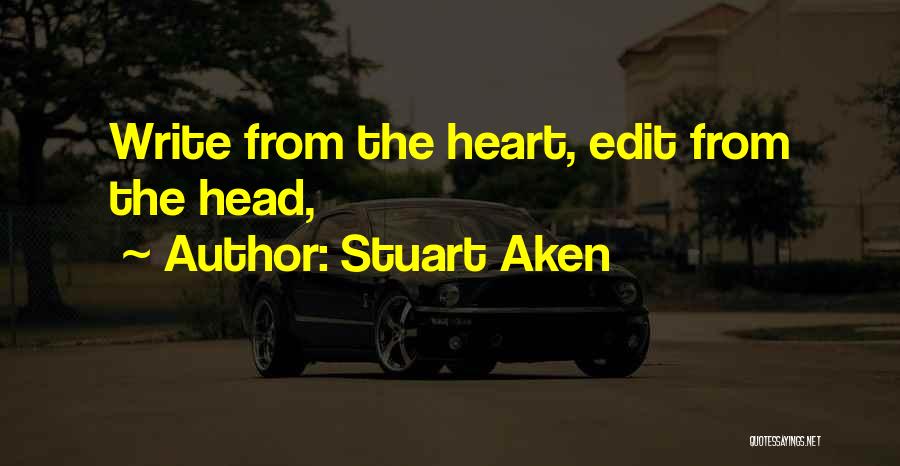 Stuart Aken Quotes: Write From The Heart, Edit From The Head,