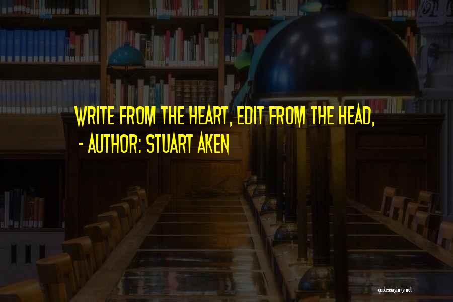 Stuart Aken Quotes: Write From The Heart, Edit From The Head,