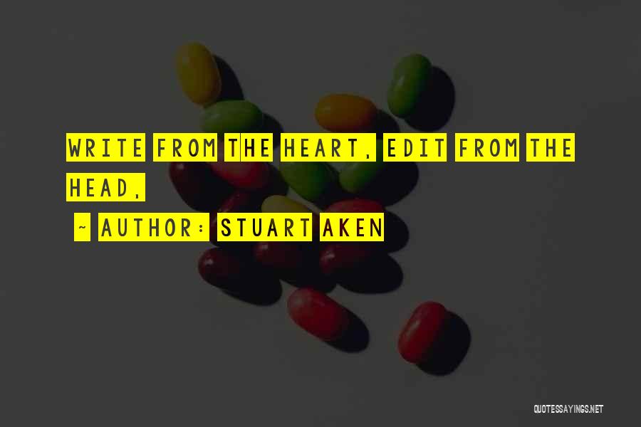 Stuart Aken Quotes: Write From The Heart, Edit From The Head,