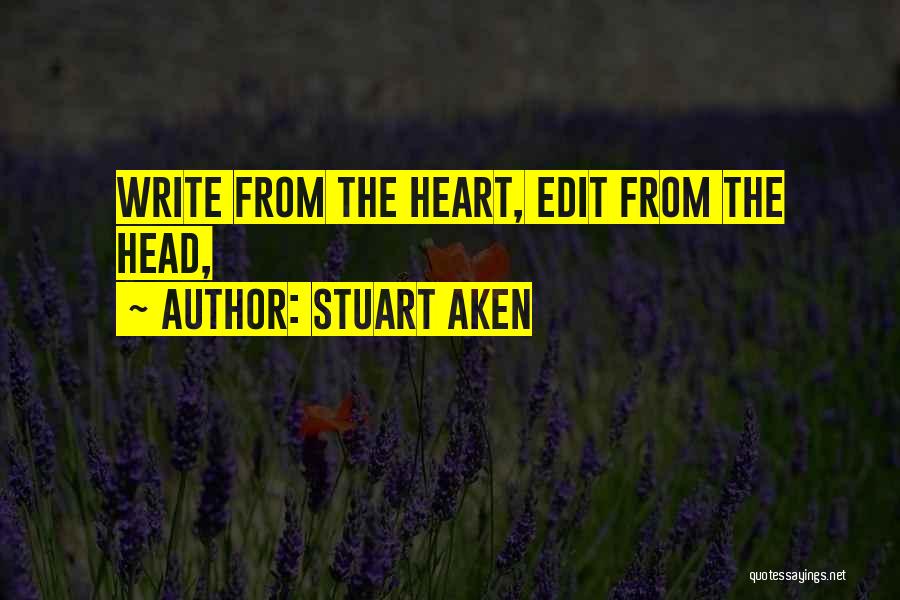 Stuart Aken Quotes: Write From The Heart, Edit From The Head,