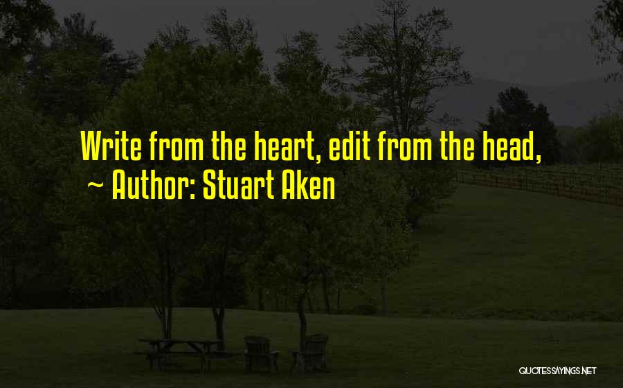 Stuart Aken Quotes: Write From The Heart, Edit From The Head,