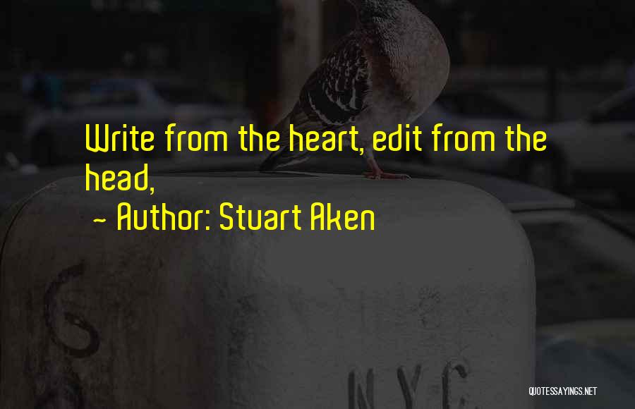 Stuart Aken Quotes: Write From The Heart, Edit From The Head,