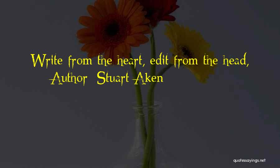 Stuart Aken Quotes: Write From The Heart, Edit From The Head,