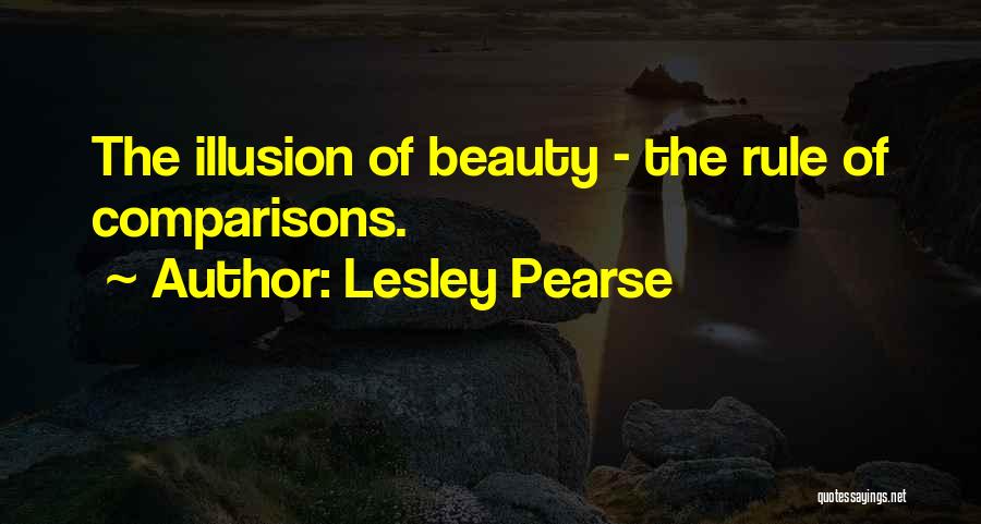 Lesley Pearse Quotes: The Illusion Of Beauty - The Rule Of Comparisons.