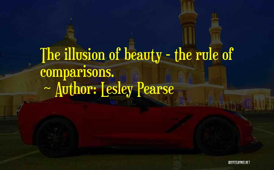 Lesley Pearse Quotes: The Illusion Of Beauty - The Rule Of Comparisons.