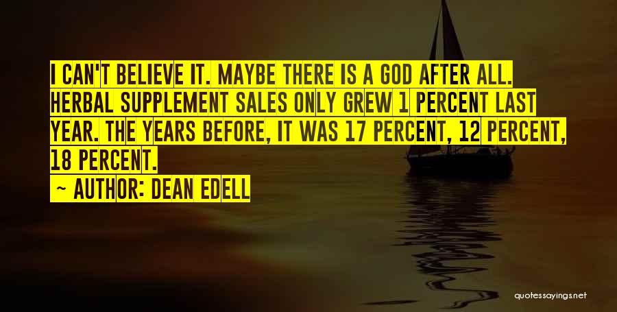 Dean Edell Quotes: I Can't Believe It. Maybe There Is A God After All. Herbal Supplement Sales Only Grew 1 Percent Last Year.