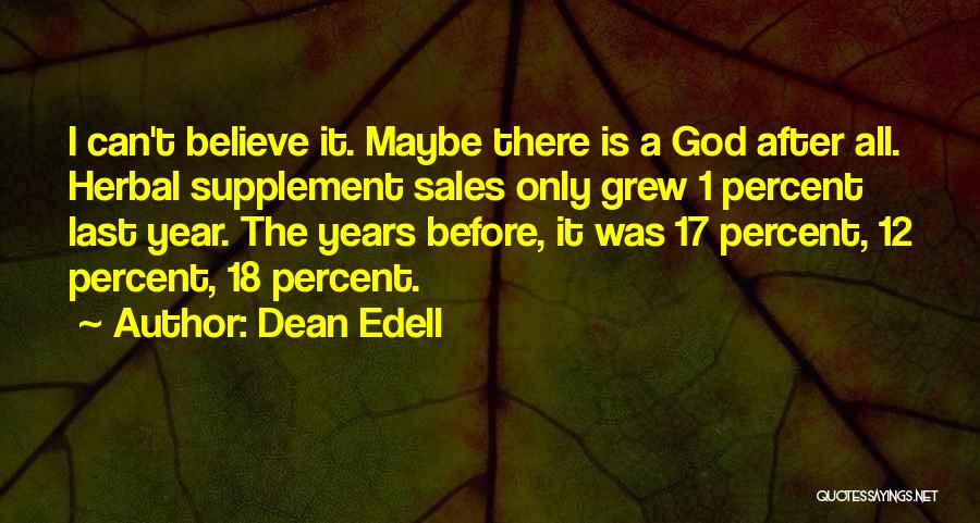 Dean Edell Quotes: I Can't Believe It. Maybe There Is A God After All. Herbal Supplement Sales Only Grew 1 Percent Last Year.