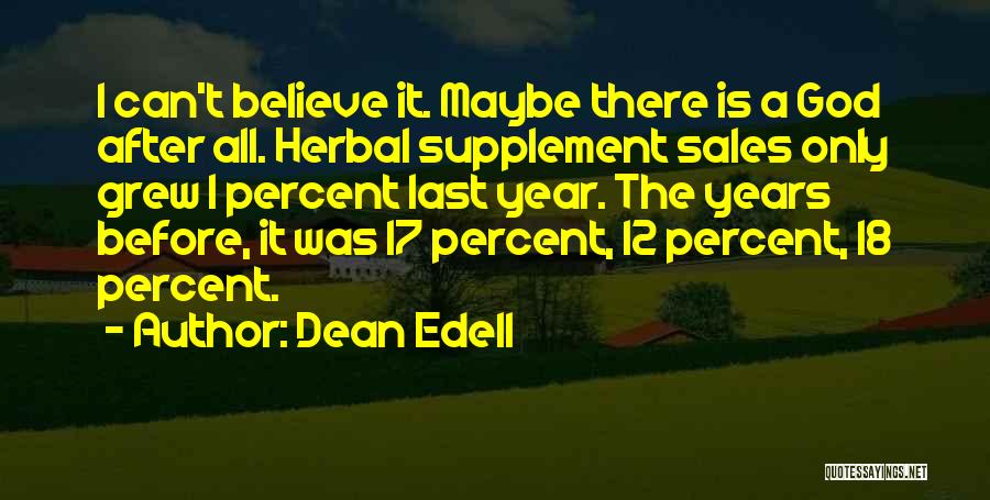 Dean Edell Quotes: I Can't Believe It. Maybe There Is A God After All. Herbal Supplement Sales Only Grew 1 Percent Last Year.