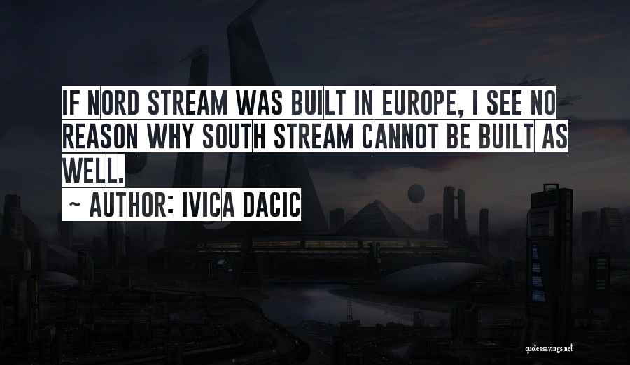 Ivica Dacic Quotes: If Nord Stream Was Built In Europe, I See No Reason Why South Stream Cannot Be Built As Well.