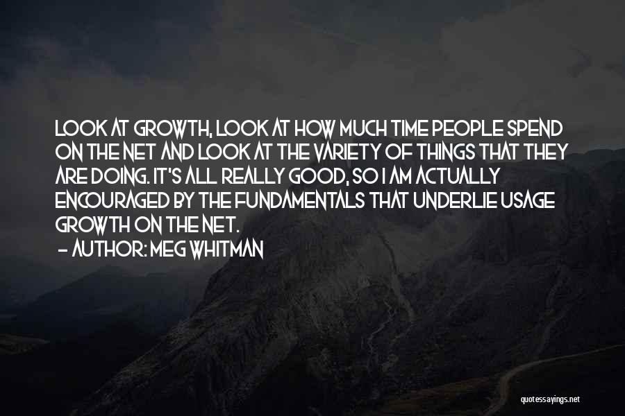 Meg Whitman Quotes: Look At Growth, Look At How Much Time People Spend On The Net And Look At The Variety Of Things