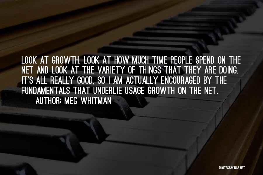 Meg Whitman Quotes: Look At Growth, Look At How Much Time People Spend On The Net And Look At The Variety Of Things