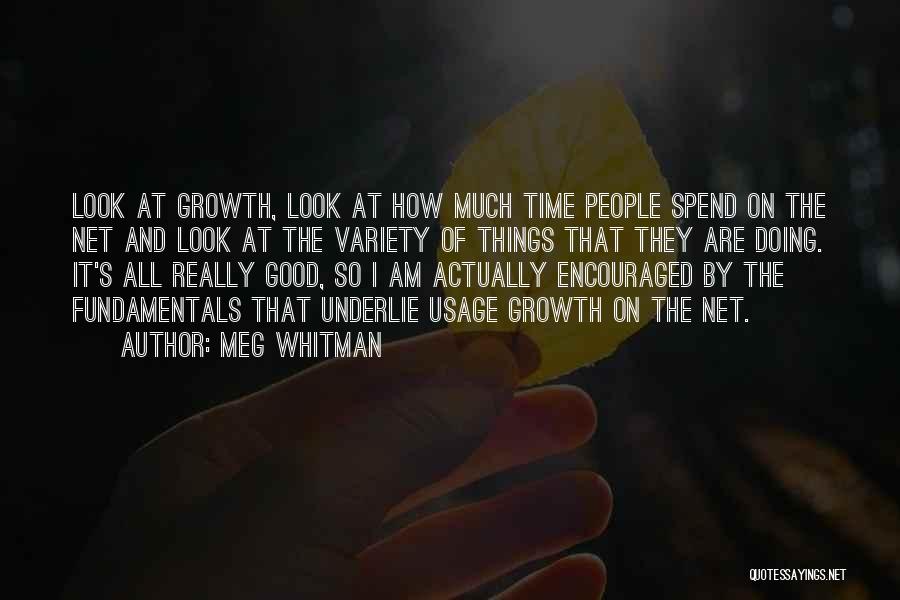 Meg Whitman Quotes: Look At Growth, Look At How Much Time People Spend On The Net And Look At The Variety Of Things