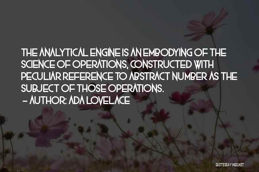 Ada Lovelace Quotes: The Analytical Engine Is An Embodying Of The Science Of Operations, Constructed With Peculiar Reference To Abstract Number As The