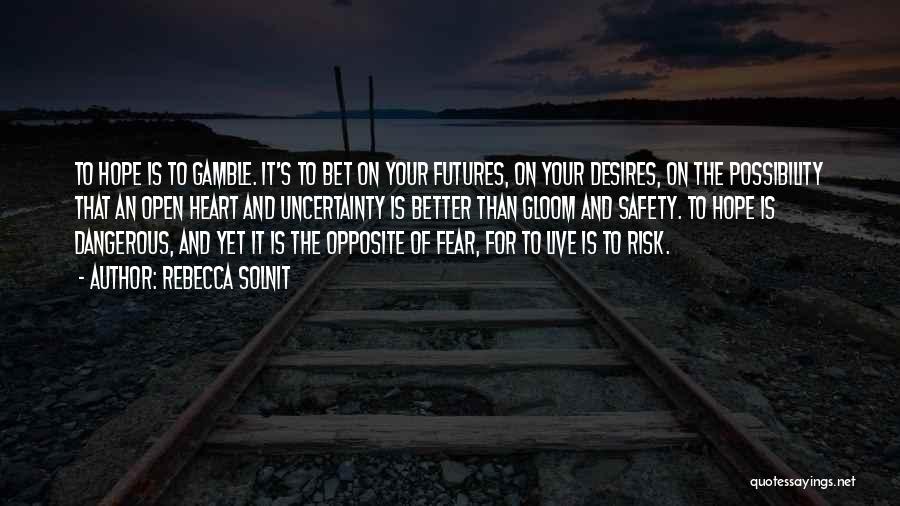 Rebecca Solnit Quotes: To Hope Is To Gamble. It's To Bet On Your Futures, On Your Desires, On The Possibility That An Open