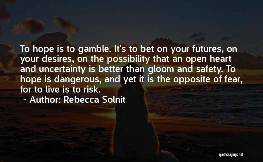 Rebecca Solnit Quotes: To Hope Is To Gamble. It's To Bet On Your Futures, On Your Desires, On The Possibility That An Open