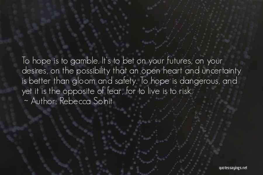 Rebecca Solnit Quotes: To Hope Is To Gamble. It's To Bet On Your Futures, On Your Desires, On The Possibility That An Open