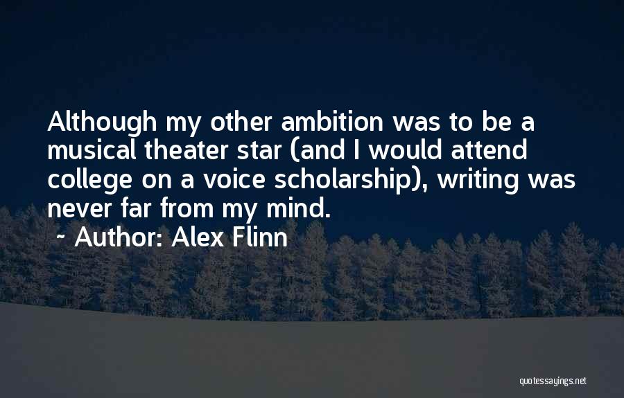 Alex Flinn Quotes: Although My Other Ambition Was To Be A Musical Theater Star (and I Would Attend College On A Voice Scholarship),