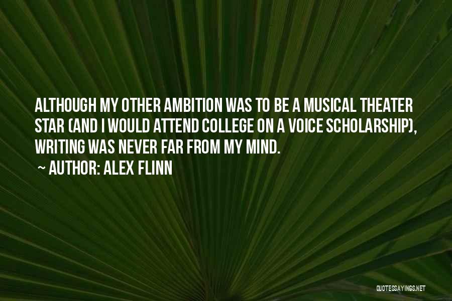 Alex Flinn Quotes: Although My Other Ambition Was To Be A Musical Theater Star (and I Would Attend College On A Voice Scholarship),