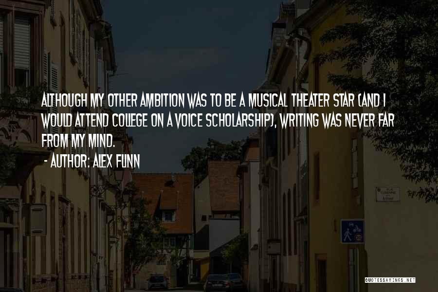 Alex Flinn Quotes: Although My Other Ambition Was To Be A Musical Theater Star (and I Would Attend College On A Voice Scholarship),