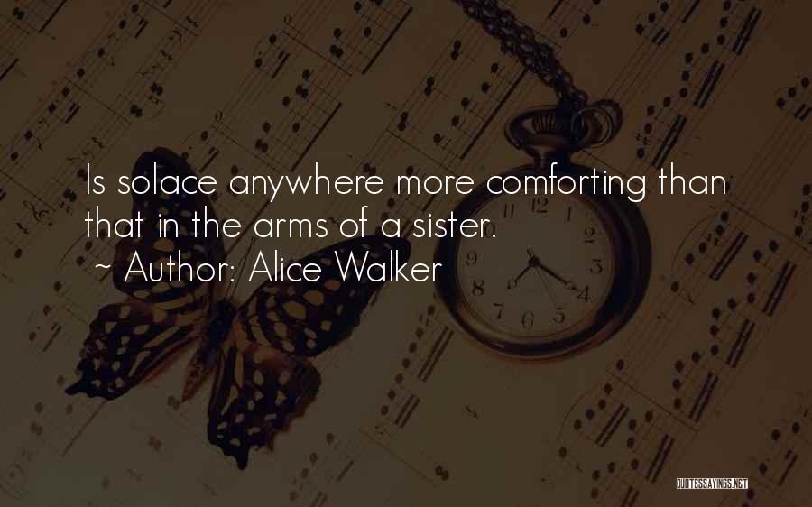Alice Walker Quotes: Is Solace Anywhere More Comforting Than That In The Arms Of A Sister.