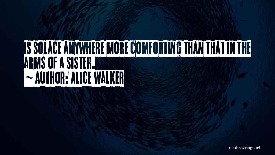 Alice Walker Quotes: Is Solace Anywhere More Comforting Than That In The Arms Of A Sister.