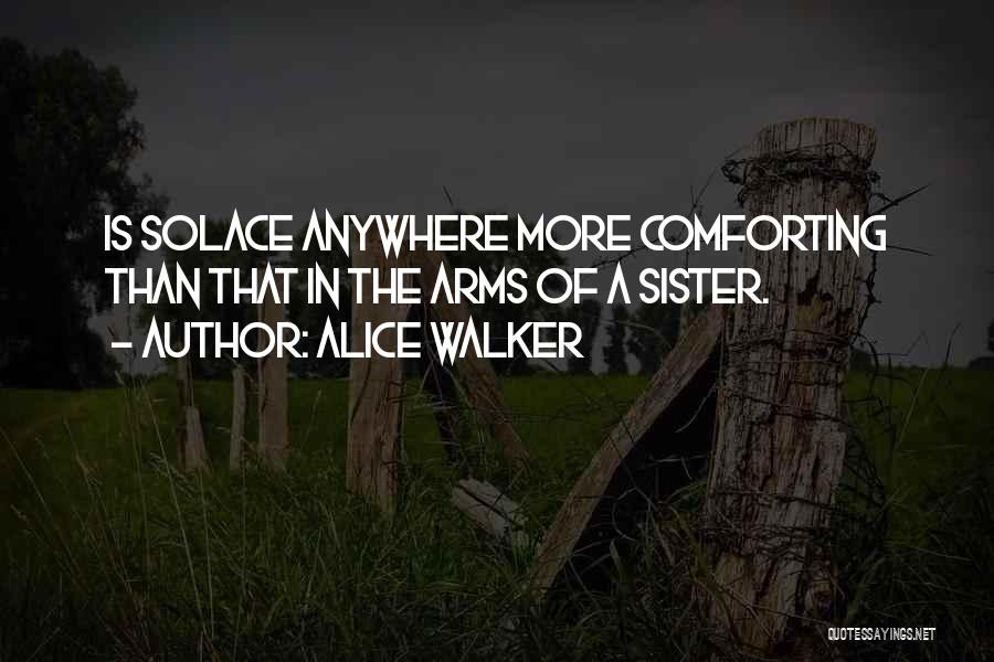 Alice Walker Quotes: Is Solace Anywhere More Comforting Than That In The Arms Of A Sister.