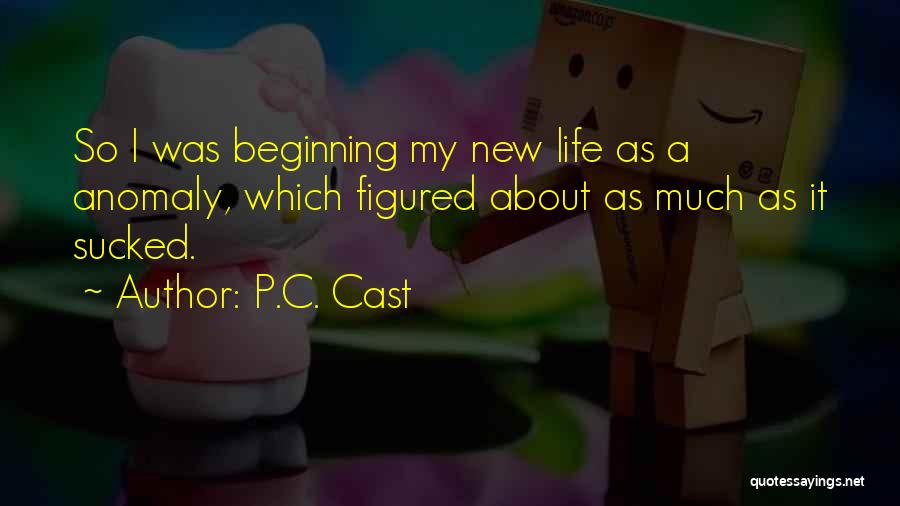 P.C. Cast Quotes: So I Was Beginning My New Life As A Anomaly, Which Figured About As Much As It Sucked.